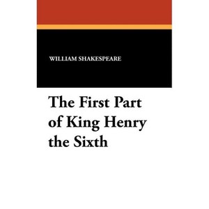 The First Part of King Henry the Sixth - by  William Shakespeare (Paperback) - 1 of 1
