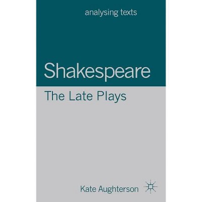 Shakespeare: The Late Plays - (Analysing Texts) by  Kate Aughterson (Paperback)