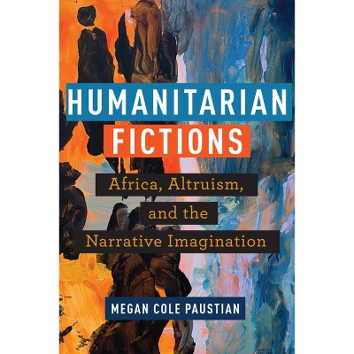 Humanitarian Fictions - by  Megan Cole Paustian (Paperback)