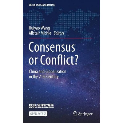 Consensus or Conflict? - (China and Globalization) by  Huiyao Wang & Alistair Michie (Hardcover)