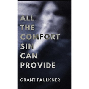 All the Comfort Sin Can Provide - by  Grant Faulkner (Hardcover) - 1 of 1