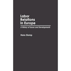Labor Relations in Europe - (Contributions in Labor Studies) by  Hans Slomp (Hardcover) - 1 of 1