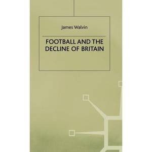 Football and the Decline of Britain - by  J Walvin (Hardcover) - 1 of 1