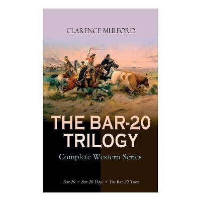 THE BAR-20 TRILOGY - Complete Western Series - by  Clarence Mulford & Maynard Dixon (Paperback)