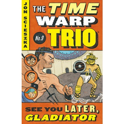 See You Later, Gladiator #9 - (Time Warp Trio) by Jon Scieszka (Paperback)