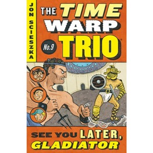 See You Later, Gladiator #9 - (Time Warp Trio) by  Jon Scieszka (Paperback) - 1 of 1