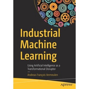 Industrial Machine Learning - by  Andreas François Vermeulen (Paperback) - 1 of 1