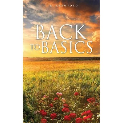 Back to Basics - by  J R Crawford (Paperback)