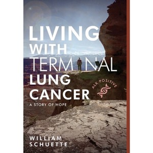 Living with Terminal Lung Cancer - by  William Schuette (Hardcover) - 1 of 1