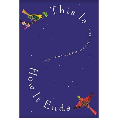 This Is How It Ends - by  Kathleen Macmahon (Hardcover)