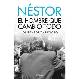 Nestor. El Hombre Que Lo Cambio Todo - by  Jorge Topo Devoto (Paperback) - 1 of 1