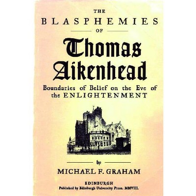 The Blasphemies of Thomas Aikenhead - by  Michael F Graham (Paperback)