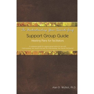 The Understanding Your Suicide Grief Support Group Guide - (Understanding Your Grief) by  Alan D Wolfelt (Paperback) - 1 of 1