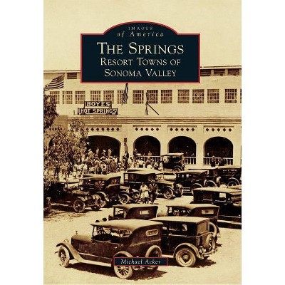 The Springs: Resort Towns of Sonoma Valley - (Images of America) by  Michael Acker (Paperback)