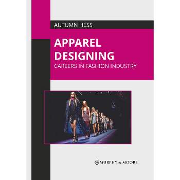 Apparel Designing: Careers in Fashion Industry - by  Autumn Hess (Hardcover)
