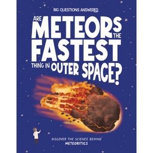 Are Meteors the Fastest Things in Outer Space? - (The Big Questions Answered) by  Rosie Rowntree (Hardcover) - 1 of 1