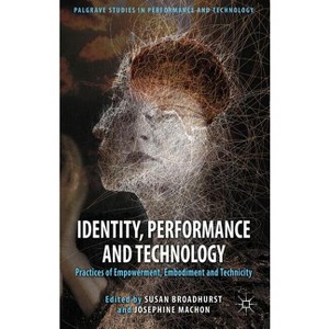 Identity, Performance and Technology - (Palgrave Studies in Performance and Technology) by  S Broadhurst & J Machon (Hardcover) - 1 of 1