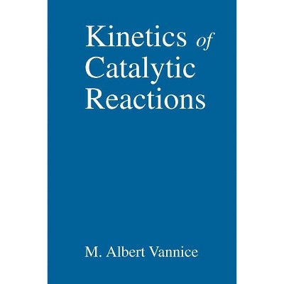 Kinetics of Catalytic Reactions - by  M Albert Vannice (Paperback)