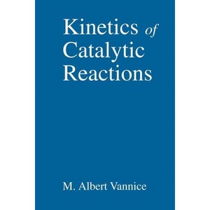 Kinetics of Catalytic Reactions - by  M Albert Vannice (Paperback) - 1 of 1