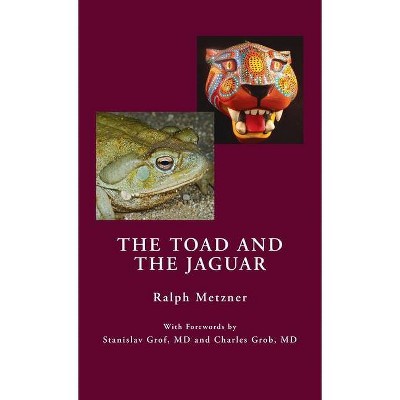 Toad and the Jaguar a Field Report of Underground Research on a Visionary Medicine - by  Ralph Metzner (Hardcover)