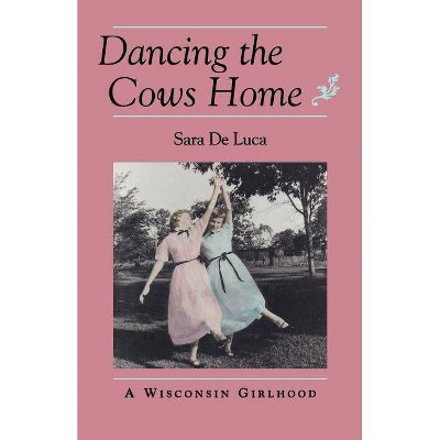 Dancing the Cows Home - (Midwest Reflections) by  Sara de Luca (Paperback)