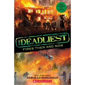 The Deadliest Fires Then and Now (the Deadliest #3, Scholastic Focus) - by Deborah Hopkinson - 1 of 1