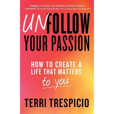 Unfollow Your Passion - by  Terri Trespicio (Hardcover)