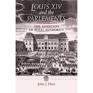 Louis XIV and the Parlements - by  John J Hurt (Paperback) - 1 of 1