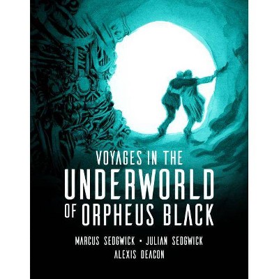 Voyages in the Underworld of Orpheus Black - by  Marcus Sedgwick & Julian Sedgwick (Hardcover)