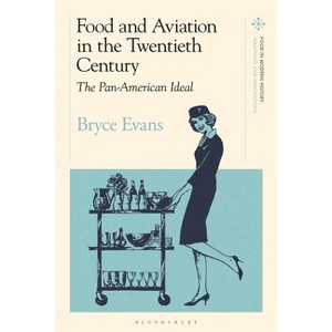 Food and Aviation in the Twentieth Century - (Food in Modern History: Traditions and Innovations) by  Bryce Evans (Hardcover) - 1 of 1