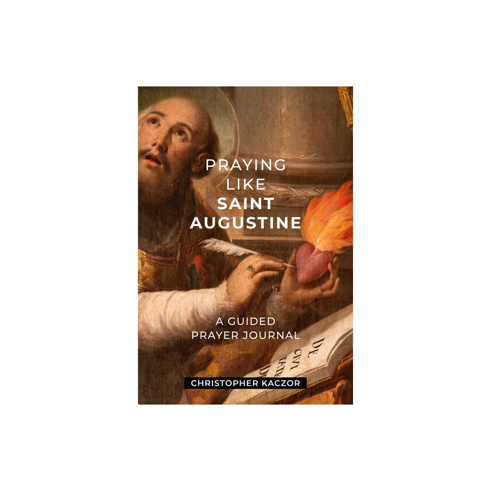 Praying Like Saint Augustine - by Christopher Kaczor (Hardcover)