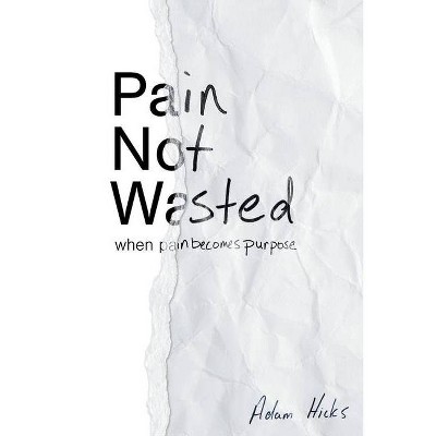 Pain Not Wasted - by  Adam Hicks (Paperback)