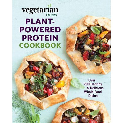 Vegetarian Times Plant-Powered Protein Cookbook - by  Editors of Vegetarian Times (Paperback)