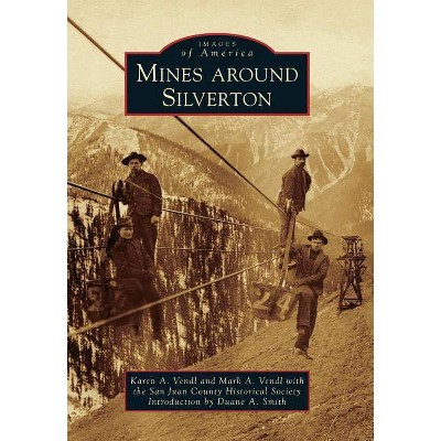 Mines Around Silverton - (Images of America) by  Karen A Vendl & Mark A Vendl & San Juan County Historical Society (Paperback)