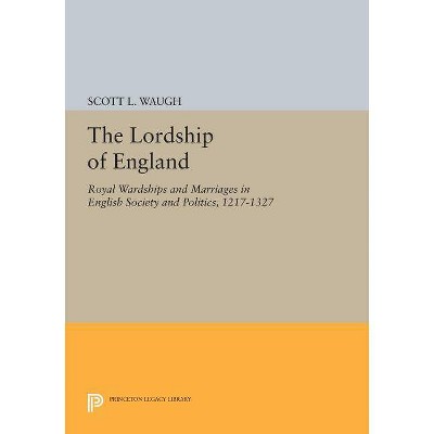 The Lordship of England - (Princeton Legacy Library) by  Scott L Waugh (Paperback)