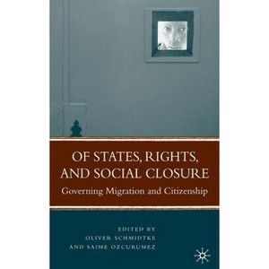 Of States, Rights, and Social Closure - by  Oliver Schmidtke & Saime Ozcurumez (Hardcover) - 1 of 1