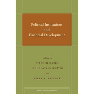 Political Institutions and Financial Development - (Social Science History) by  Stephen Haber & Douglass C North & Barry R Weingast (Paperback) - 1 of 1