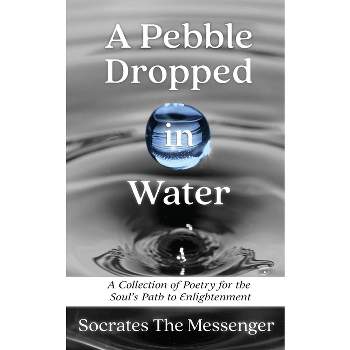 A Pebble Dropped in Water - by  Socrates The Messenger (Paperback)