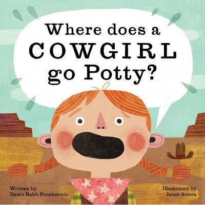 Where Does a Cowgirl Go Potty? - by  Dawn Babb Prochovnic (Hardcover)