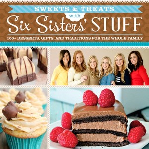 Sweets & Treats with Six Sisters' Stuff - by  Six Sisters' Stuff & Six Sisters' Stuff Six Sisters' Stuff Six Sisters' Stuff (Paperback) - 1 of 1