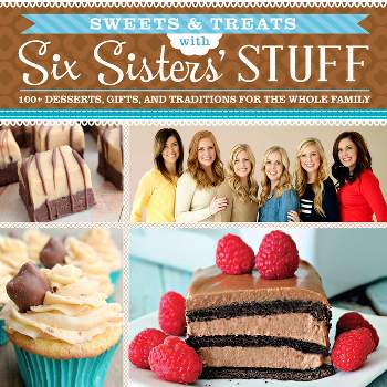 Sweets & Treats with Six Sisters' Stuff - by  Six Sisters' Stuff & Six Sisters' Stuff Six Sisters' Stuff Six Sisters' Stuff (Paperback)