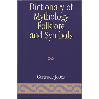 Dictionary of Mythology, Folklore and Symbols - by  Gertrude Jobes (Hardcover)