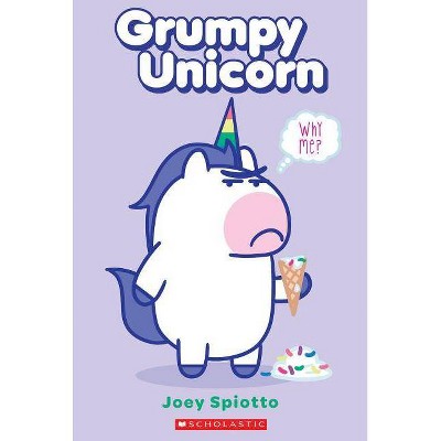 Grumpy Unicorn: Why Me? - by  Joey Spiotto (Paperback)