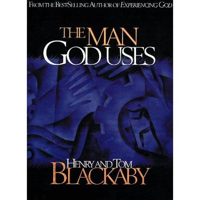 The Man God Uses - by  Henry T Blackaby & Tom Blackaby (Hardcover)