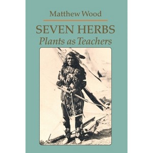 Seven Herbs - 87th Edition by  Matthew Wood (Paperback) - 1 of 1