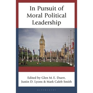 In Pursuit of Moral Political Leadership - by  Glen M E Duerr & Mark Caleb Smith & Justin D Lyons (Hardcover) - 1 of 1