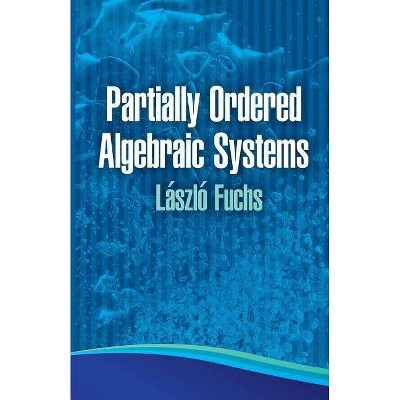 Partially Ordered Algebraic Systems - (Dover Books on Mathematics) by  Laszlo Fuchs (Paperback)