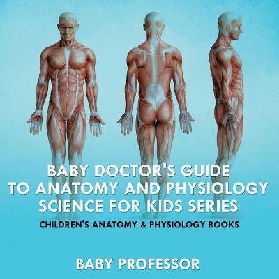 Baby Doctor's Guide To Anatomy and Physiology - by  Baby Professor (Paperback)