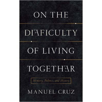 On the Difficulty of Living Together - (New Directions in Critical Theory) by  Manuel Cruz (Hardcover)