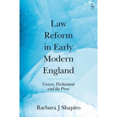 Law Reform in Early Modern England - by  Barbara J Shapiro (Paperback)